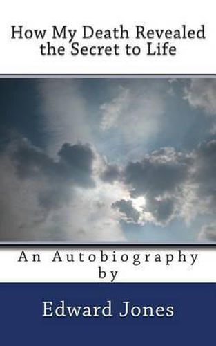 Cover image for How My Death Revealed the Secret to Life: An Autobiography By Edward Jones