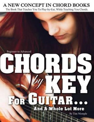 Cover image for CHORDS by KEY FOR GUITAR . . . AND A WHOLE LOT MORE: The Book That Teaches You To Play-by-Ear, While Teaching You Chords.