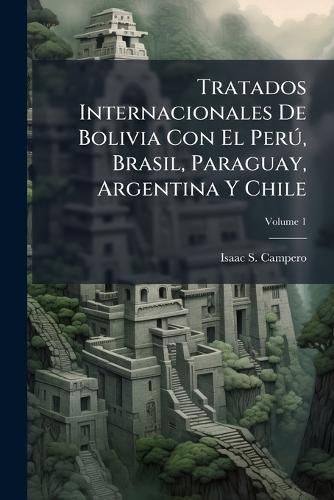 Cover image for Tratados Internacionales De Bolivia Con El PerA degrees, Brasil, Paraguay, Argentina Y Chile