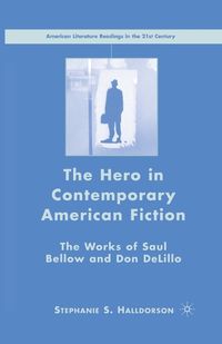 Cover image for The Hero in Contemporary American Fiction: The Works of Saul Bellow and Don DeLillo