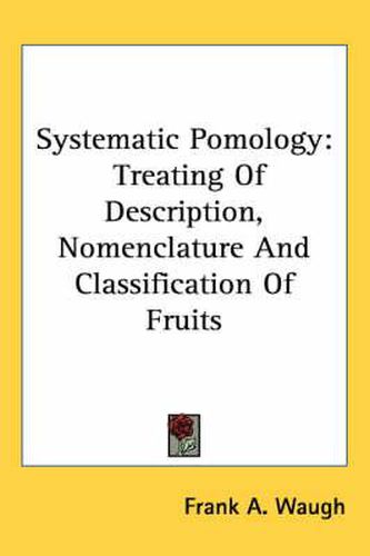 Cover image for Systematic Pomology: Treating of Description, Nomenclature and Classification of Fruits