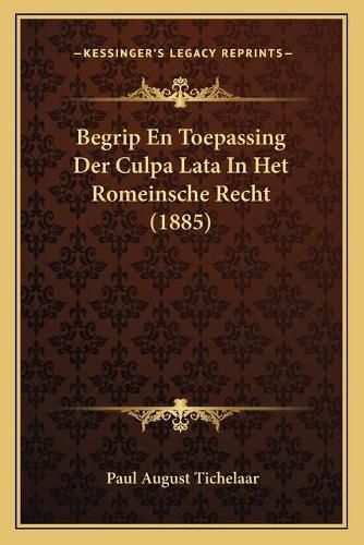 Begrip En Toepassing Der Culpa Lata in Het Romeinsche Recht (1885)