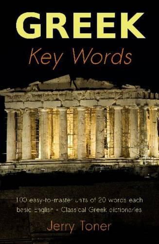 Cover image for Greek Key Words: Learn Greek Easily: 2, 000 Word Vocabulary Arranged by Frequency in a Hundred Units, with Comprehensive Greek and English Indexes