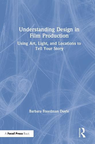 Cover image for Understanding Design in Film Production: Using Art, Light, and Locations to Tell Your Story