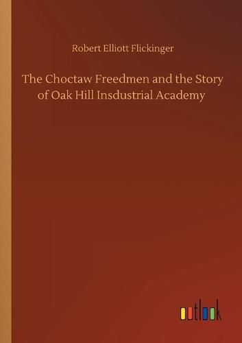 Cover image for The Choctaw Freedmen and the Story of Oak Hill Insdustrial Academy