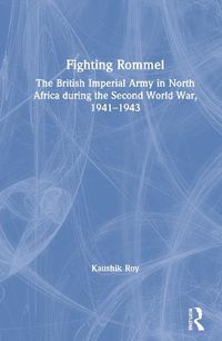 Cover image for Fighting Rommel: The British Imperial Army in North Africa during the Second World War, 1941-1943