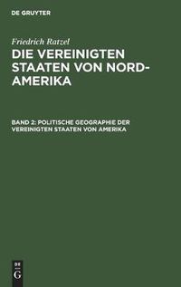 Cover image for Politische Geographie Der Vereinigten Staaten Von Amerika: Unter Besonderer Berucksichtigung Der Naturlichen Bedingungen Und Wirtschaftlichen Verhaltnisse