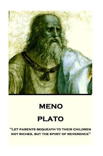 Plato - Meno: Let parents bequeath to their children not riches, but the spirit of reverence