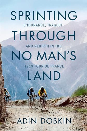 Cover image for Sprinting Through No Man's Land: Endurance, Tragedy, and Rebirth in the 1919 Tour de France