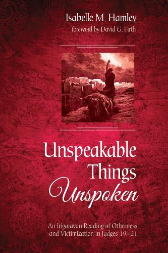 Cover image for Unspeakable Things Unspoken: An Irigarayan Reading of Otherness and Victimization in Judges 19-21