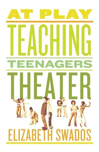 Cover image for At Play: Teaching Teenagers Theater