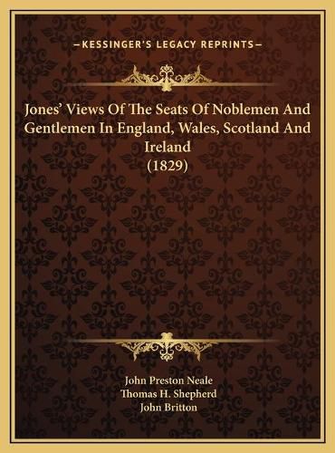 Jones' Views of the Seats of Noblemen and Gentlemen in Englajones' Views of the Seats of Noblemen and Gentlemen in England, Wales, Scotland and Ireland (1829) ND, Wales, Scotland and Ireland (1829)