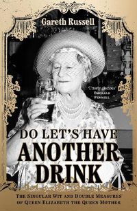 Cover image for Do Let's Have Another Drink: The Singular Wit and Double Measures of Queen Elizabeth the Queen Mother