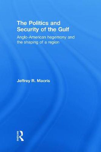 Cover image for The Politics and Security of the Gulf: Anglo-American Hegemony and the Shaping of a Region