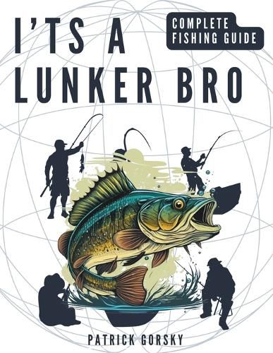 I'ts a Lunker Bro - Complete Fishing Guide