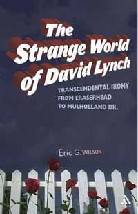 Cover image for The Strange World of David Lynch: Transcendental Irony from Eraserhead to Mulholland Dr.