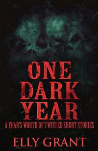 Cover image for One Dark Year: A Year's Worth Of Twisted Short Stories