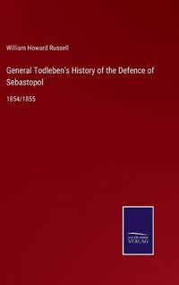 Cover image for General Todleben's History of the Defence of Sebastopol: 1854/1855