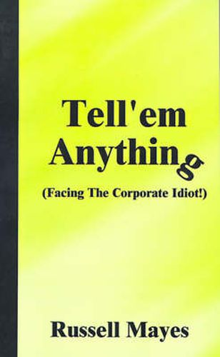 Cover image for Tell'em Anything: Facing the Corporate Idot!
