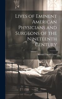 Cover image for Lives of Eminent American Physicians and Surgeons of the Nineteenth Century