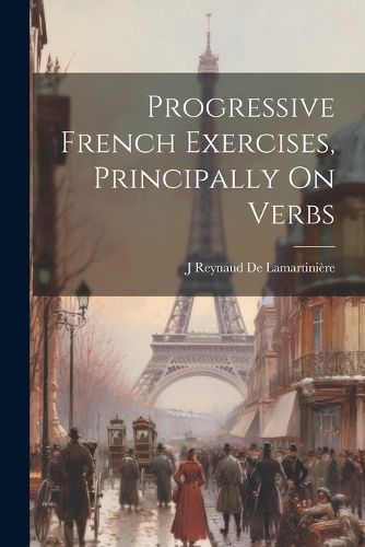 Progressive French Exercises, Principally On Verbs