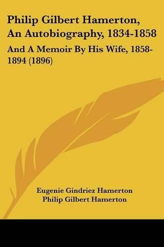 Philip Gilbert Hamerton, an Autobiography, 1834-1858: And a Memoir by His Wife, 1858-1894 (1896)