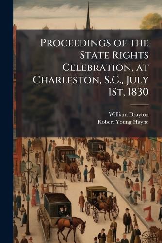Cover image for Proceedings of the State Rights Celebration, at Charleston, S.C., July 1St, 1830