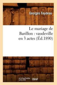 Cover image for Le Mariage de Barillon: Vaudeville En 3 Actes (Ed.1890)