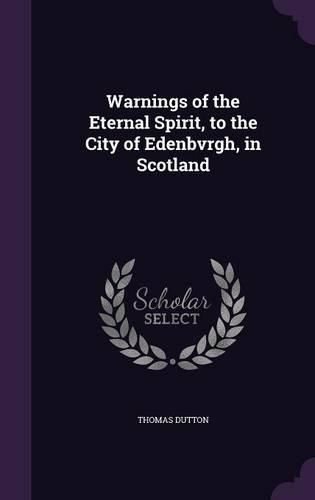 Cover image for Warnings of the Eternal Spirit, to the City of Edenbvrgh, in Scotland