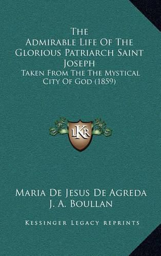 The Admirable Life of the Glorious Patriarch Saint Joseph: Taken from the the Mystical City of God (1859)