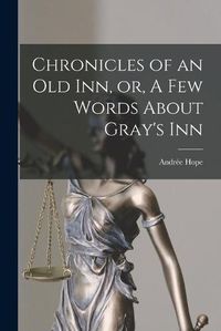 Cover image for Chronicles of an Old Inn, or, A Few Words About Gray's Inn