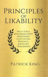 Cover image for Principles of Likability: Skills for a Memorable First Impression, Captivating Presence, and Instant Friendships