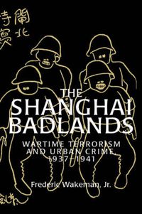 Cover image for The Shanghai Badlands: Wartime Terrorism and Urban Crime, 1937-1941