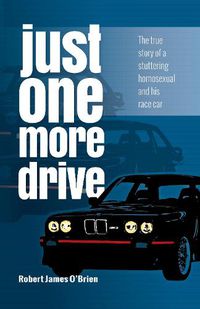 Cover image for Just One More Drive: The true story of a stuttering homosexual and his race car
