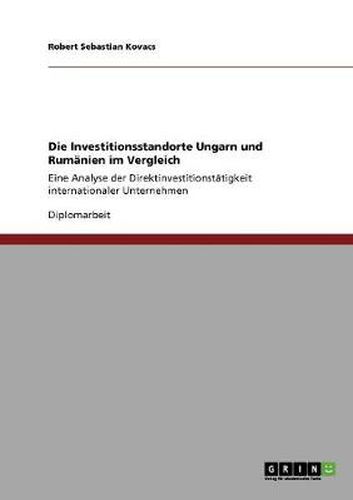 Cover image for Die Investitionsstandorte Ungarn und Rumanien im Vergleich: Eine Analyse der Direktinvestitionstatigkeit internationaler Unternehmen