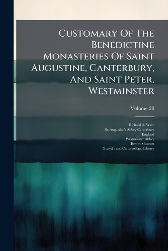 Cover image for Customary of the Benedictine Monasteries of Saint Augustine, Canterbury, and Saint Peter, Westminster, Volume 28...