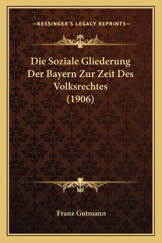 Cover image for Die Soziale Gliederung Der Bayern Zur Zeit Des Volksrechtes (1906)