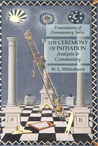 The Ceremony of Initiation: Analysis & Commentary: Foundations of Freemasonry Series