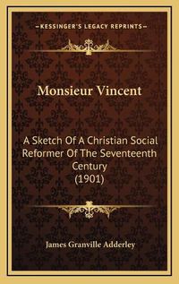 Cover image for Monsieur Vincent: A Sketch of a Christian Social Reformer of the Seventeenth Century (1901)