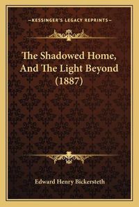 Cover image for The Shadowed Home, and the Light Beyond (1887)