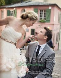 Cover image for White Dress Destinations: The Definative Guide to Planning the New Destination Wedding
