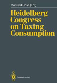 Cover image for Heidelberg Congress on Taxing Consumption: Proceedings of the International Congress on Taxing Consumption, Held at Heidelberg, June 28-30, 1989