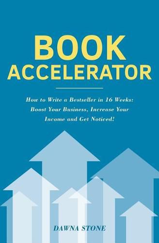Cover image for Book Accelerator: How to Write a Bestseller in 16 Weeks: Boost Your Business, Increase Your Income and Get Noticed!