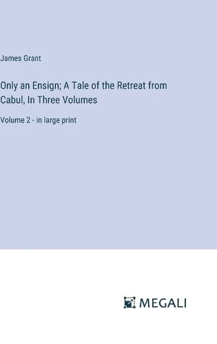 Cover image for Only an Ensign; A Tale of the Retreat from Cabul, In Three Volumes