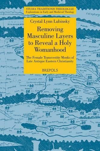 Cover image for STT 13 Removing Masculine Layers to Reveal a Holy Womanhood: TheFemale Transvestite Monks of Late Antique Eastern Christianity, Lubinsky: The Female Transvestite Monks of Late Antique Eastern Christianity