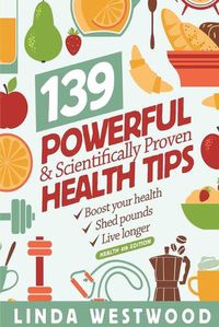 Cover image for Health (4th Edition): 139 POWERFUL & Scientifically PROVEN Health Tips to Boost Your Health, Shed Pounds & Live Longer!