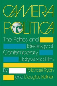 Cover image for Camera Politica: The Politics and Ideology of Contemporary Hollywood Film