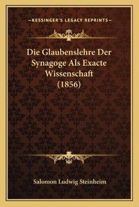 Cover image for Die Glaubenslehre Der Synagoge ALS Exacte Wissenschaft (1856)