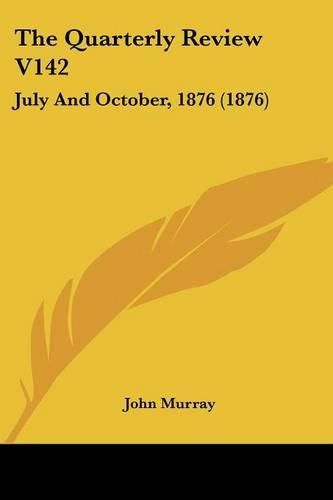 The Quarterly Review V142: July and October, 1876 (1876)