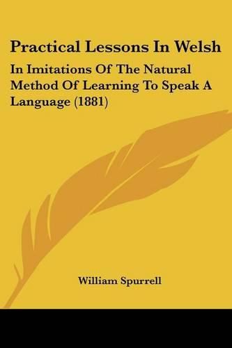 Cover image for Practical Lessons in Welsh: In Imitations of the Natural Method of Learning to Speak a Language (1881)